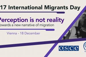 2017 International Migrants Day: Perception is not reality - Towards a new narrative of migration (OSCE) 2017 International Migrants Day: Perception is not reality - Towards a new narrative of migration (OSCE)